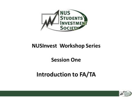 NUSInvest Workshop Series Session One Introduction to FA/TA.