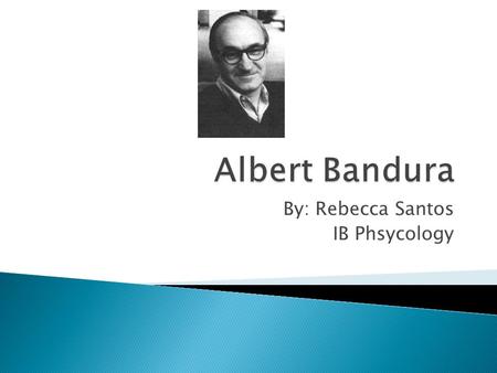 By: Rebecca Santos IB Phsycology.  Albert Bandura was born in Canada, in a town called Mundare, found in the northern part of Alberta. He was born on.