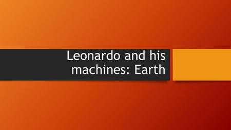 Leonardo and his machines: Earth. Index The odometer The odometer The auge The auge crane latch crane latch grinding wheel for concave mirrors grinding.