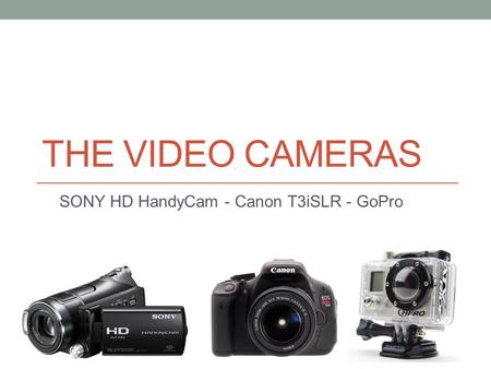 SONY HD HandyCam - Canon T3iSLR - GoPro