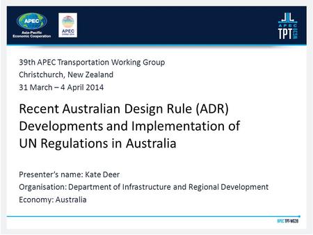 Recent Australian Design Rule (ADR) Developments and Implementation of UN Regulations in Australia 39th APEC Transportation Working Group Christchurch,