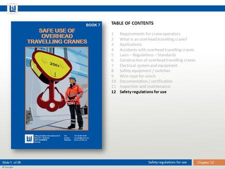 Chapter 12 Safety regulations for use Slide 1 of 28 © Copyright TABLE OF CONTENTS 1 Requirements for crane operators 2 What is an overhead travelling crane?