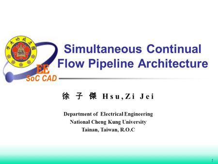SoC CAD 1 Simultaneous Continual Flow Pipeline Architecture 徐 子 傑 Hsu,Zi Jei Department of Electrical Engineering National Cheng Kung University Tainan,