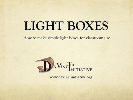 LIGHT BOXES How to make simple light boxes for classroom use.