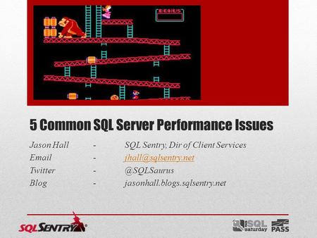 5 Common SQL Server Performance Issues Jason Hall-SQL Sentry, Dir of Client Services  Blog-jasonhall.blogs.sqlsentry.net.