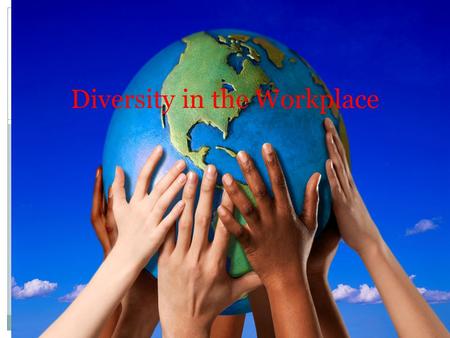 Diversity in the Workplace. Advantages of Diversity in the Workplace. More creativity in solving problems. Greater innovation. Higher productivity. Better.