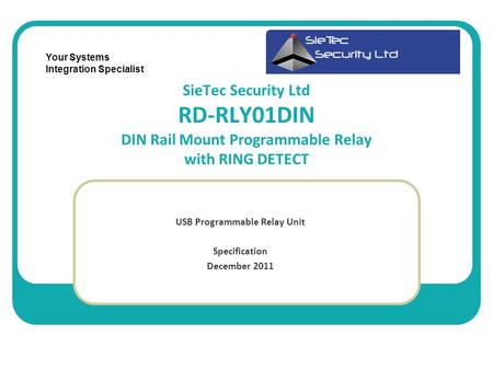SieTec Security Ltd RD-RLY01DIN DIN Rail Mount Programmable Relay with RING DETECT USB Programmable Relay Unit Specification December 2011 Your Systems.