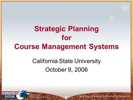 Strategic Planning for Course Management Systems California State University October 9, 2006.