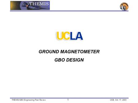 THEMIS/GBO Engineering Peer Review 1 UCB, Oct. 17, 2003 GROUND MAGNETOMETER GBO DESIGN.