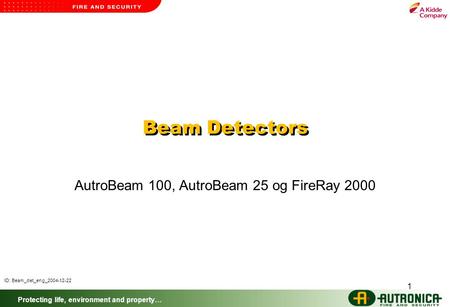 Protecting life, environment and property… 1 Beam Detectors AutroBeam 100, AutroBeam 25 og FireRay 2000 ID: Beam_det_eng_2004-12-22.
