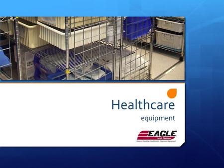 Healthcare equipment. Eagle MHC – Manufacturing stainless steel healthcare equipment for over 25 years. – Our Advantage: Product details that add functionality,