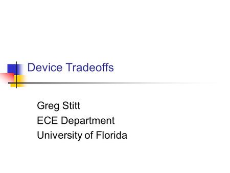 Device Tradeoffs Greg Stitt ECE Department University of Florida.
