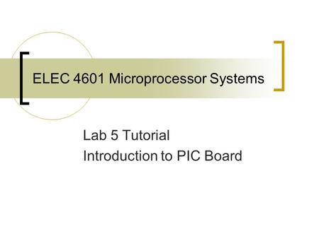 ELEC 4601 Microprocessor Systems Lab 5 Tutorial Introduction to PIC Board.