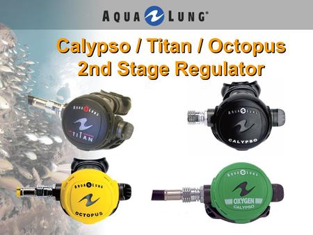 Calypso / Titan / Octopus 2nd Stage Regulator. Calypso / Titan 2 nd Stage New cosmetics, new cover Large, easy-to-grip venturi lever –Easy to find & access.