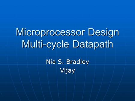Microprocessor Design Multi-cycle Datapath Nia S. Bradley Vijay.