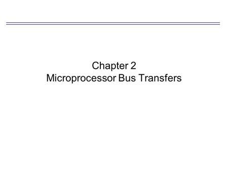 Chapter 2 Microprocessor Bus Transfers. Big- and Little-Endian Ordering Bit-endian processor architecture –High-order-byte-first (H-O-B-F) map the highest-order.