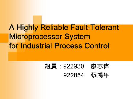 A Highly Reliable Fault-Tolerant Microprocessor System for Industrial Process Control 組員： 922930 廖志偉 922854 蔡鴻年.