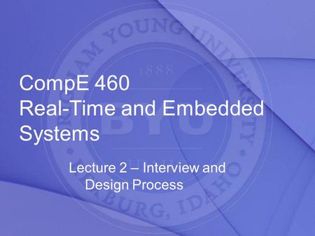 CompE 460 Real-Time and Embedded Systems Lecture 2 – Interview and Design Process.