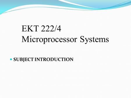 EKT 222/4 Microprocessor Systems SUBJECT INTRODUCTION.