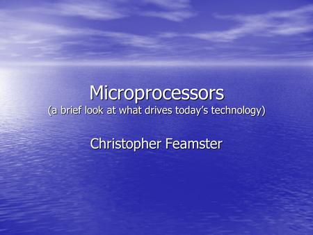 Microprocessors (a brief look at what drives today’s technology) Christopher Feamster.