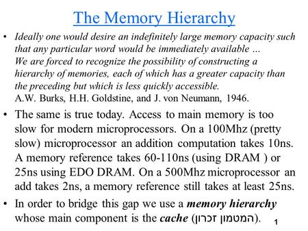 1 The Memory Hierarchy Ideally one would desire an indefinitely large memory capacity such that any particular word would be immediately available … We.