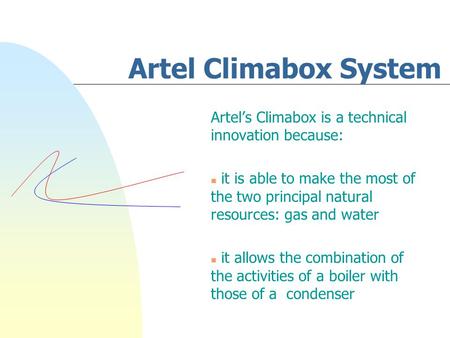 Artel Climabox System Artel’s Climabox is a technical innovation because: n it is able to make the most of the two principal natural resources: gas and.