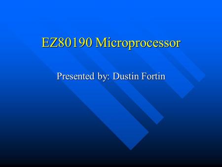 EZ80190 Microprocessor Presented by: Dustin Fortin.