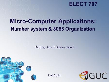 Micro-Computer Applications: Number system & 8086 Organization Dr. Eng. Amr T. Abdel-Hamid ELECT 707 Fall 2011.