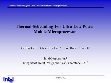 Thermal-Scheduling For Ultra Low Power Mobile Microprocessor May, 20021 Thermal-Scheduling For Ultra Low Power Mobile Microprocessor George Cai 1 Chee.