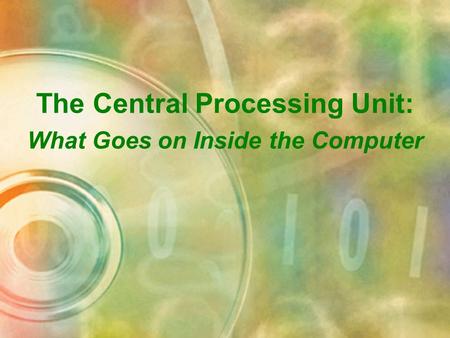 The Central Processing Unit: What Goes on Inside the Computer.
