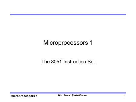 Msc. Ivan A. Escobar Broitman Microprocessors 1 1 The 8051 Instruction Set.