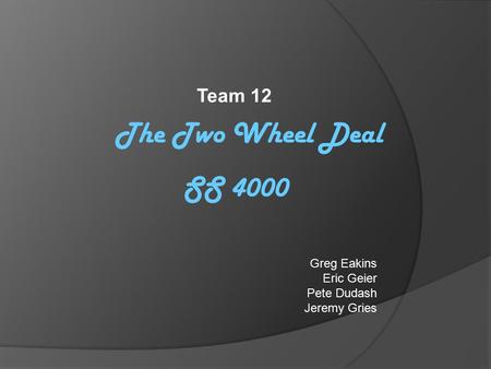Team 12 Greg Eakins Eric Geier Pete Dudash Jeremy Gries The Two Wheel Deal SS 4000.