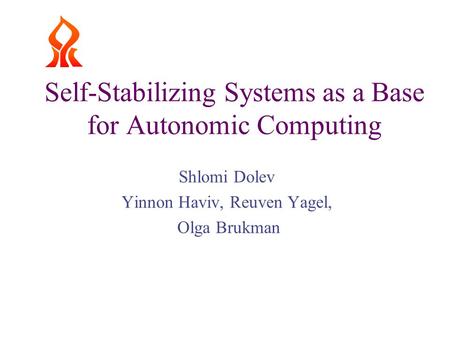 Self-Stabilizing Systems as a Base for Autonomic Computing Shlomi Dolev Yinnon Haviv, Reuven Yagel, Olga Brukman.