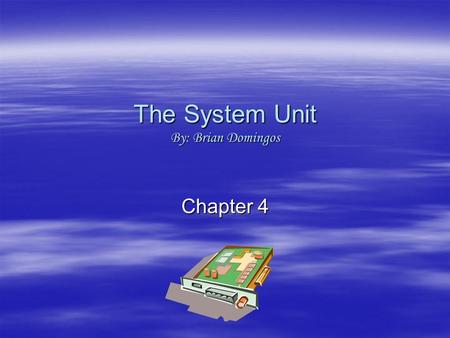 The System Unit By: Brian Domingos Chapter 4. The System Unit System unit components are housed within the system unit or system cabinet. The three types.