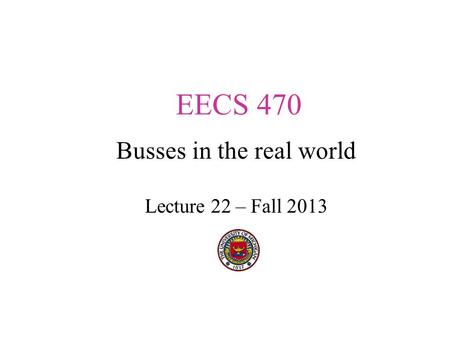 EECS 470 Busses in the real world Lecture 22 – Fall 2013.