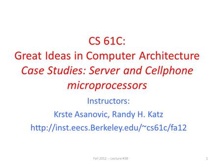 CS 61C: Great Ideas in Computer Architecture Case Studies: Server and Cellphone microprocessors Instructors: Krste Asanovic, Randy H. Katz