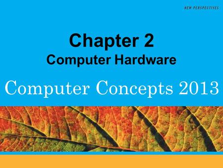 Computer Concepts 2013 Chapter 2 Computer Hardware.