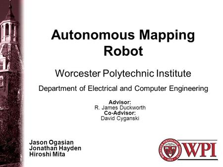 Autonomous Mapping Robot Jason Ogasian Jonathan Hayden Hiroshi Mita Worcester Polytechnic Institute Department of Electrical and Computer Engineering Advisor: