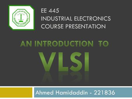 EE 445 INDUSTRIAL ELECTRONICS COURSE PRESENTATION Ahmed Hamidaddin - 221836.
