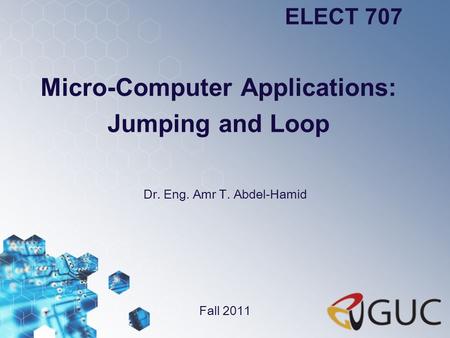 Micro-Computer Applications: Jumping and Loop Dr. Eng. Amr T. Abdel-Hamid ELECT 707 Fall 2011.