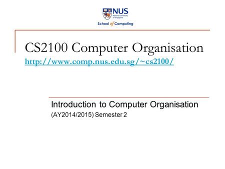 CS2100 Computer Organisation   Introduction to Computer Organisation (AY2014/2015)