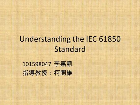 Understanding the IEC 61850 Standard 101598047 李嘉凱 指導教授：柯開維.