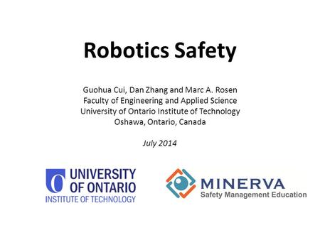 Robotics Safety Guohua Cui, Dan Zhang and Marc A. Rosen Faculty of Engineering and Applied Science University of Ontario Institute of Technology Oshawa,