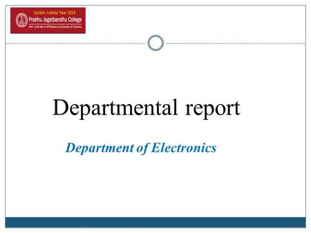 Departmental report Department of Electronics. ACADEMIC ROADMAP 2003 Commencement of ICT in teaching learning 2014 Introduction of BSc Electronics(G)