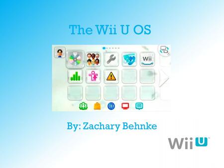 The Wii U OS By: Zachary Behnke. When the OS Launched When the OS launched back in November 2012, it was painfully slow. It sometimes took 30-45 seconds.
