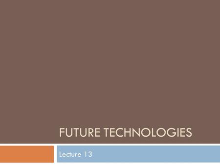 FUTURE TECHNOLOGIES Lecture 13.  In this lecture we will discuss some of the important technologies of the future  Autonomic Computing  Cloud Computing.