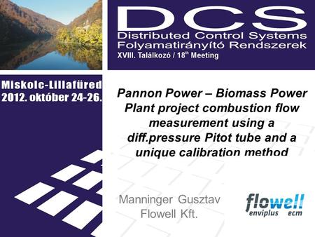 Pannon Power – Biomass Power Plant project combustion flow measurement using a diff.pressure Pitot tube and a unique calibration method Manninger Gusztav.