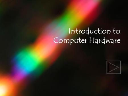 Introduction to Computer Hardware. Hardware is anything you can physically touch. The Encyclopedia on the CD-ROM is software. The encyclopedia doesn’t.