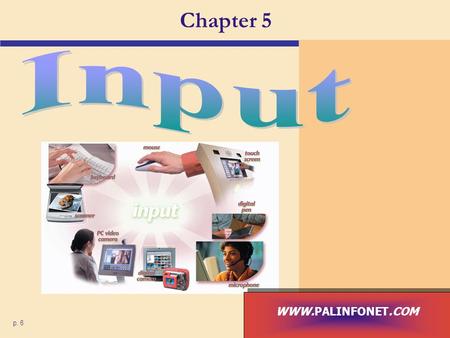 Chapter 5 p. 6 WWW.PALINFONET.COM. What Is Input? What is input? p. 230 and 232 Fig. 5-1 Next  Input device is any hardware component used to enter data.