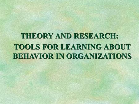 TOOLS FOR LEARNING ABOUT BEHAVIOR IN ORGANIZATIONS